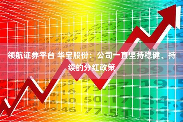 领航证券平台 华宝股份：公司一直坚持稳健、持续的分红政策